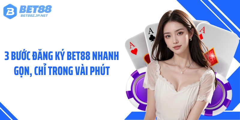3 Bước đăng ký BET88 nhanh gọn, chỉ trong vài phút