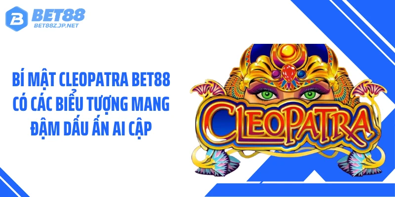Bí Mật Cleopatra BET88 có các biểu tượng mang đậm dấu ấn Ai Cập