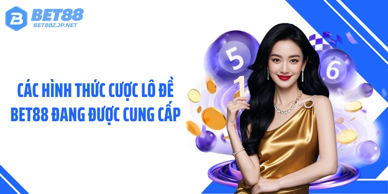 Các hình thức cược lô đề BET88 đang được cung cấp