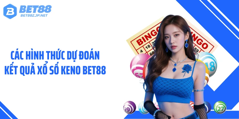 Các hình thức dự đoán kết quả xổ số Keno BET88