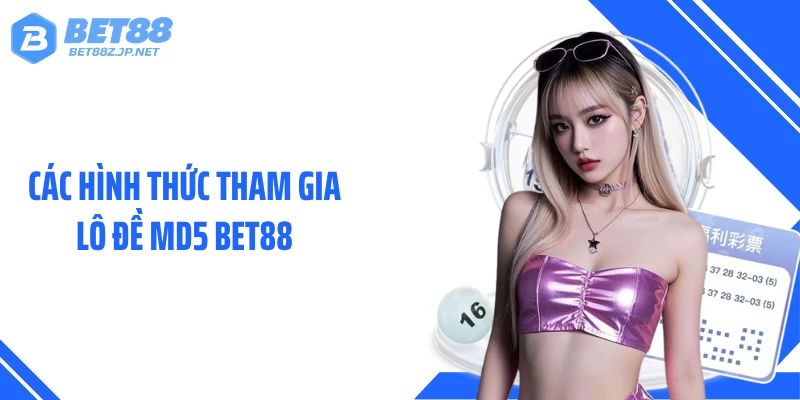 Các hình thức tham gia lô đề MD5 Bet88