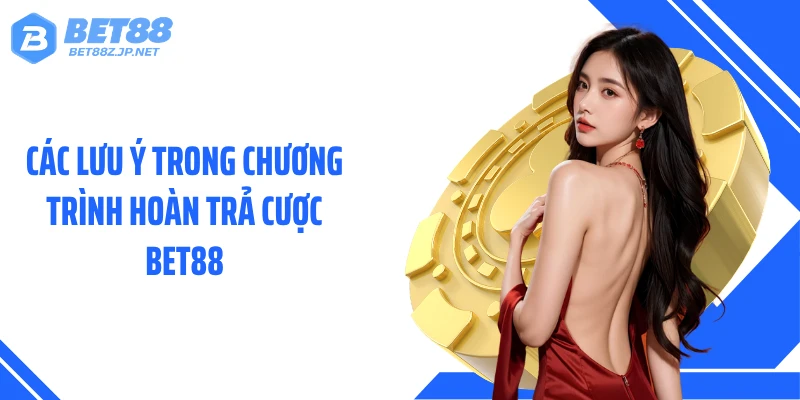 Các lưu ý trong chương trình hoàn trả cược BET88