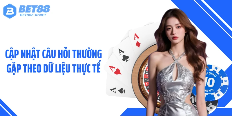 Cập nhật Câu hỏi thường gặp theo dữ liệu thực tế
