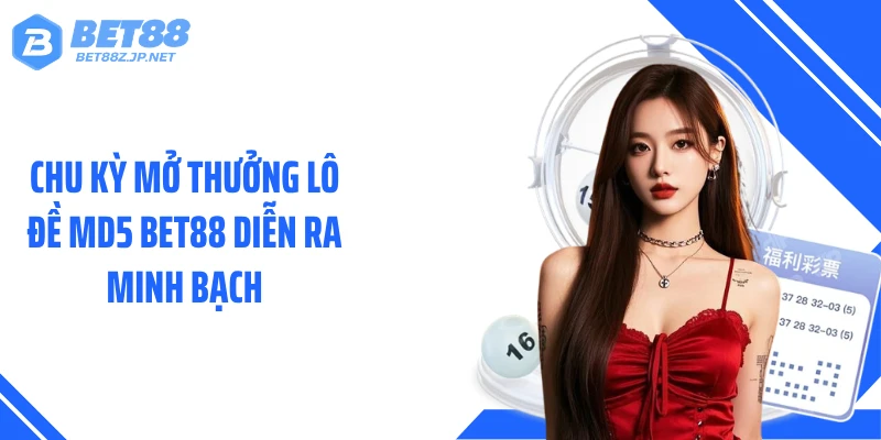 Chu kỳ mở thưởng lô đề MD5 BET88 diễn ra minh bạch