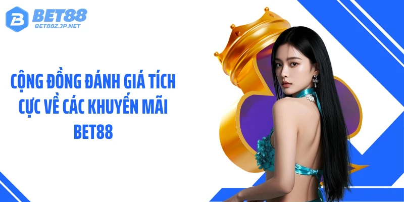 Cộng đồng đánh giá tích cực về các khuyến mãi BET88