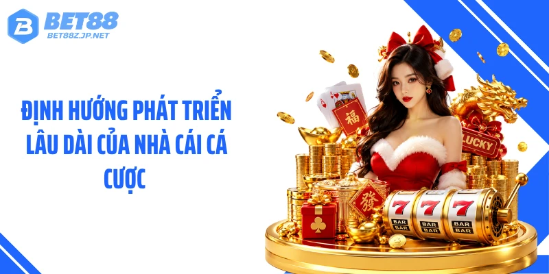 Định hướng phát triển lâu dài của nhà cái cá cược 
