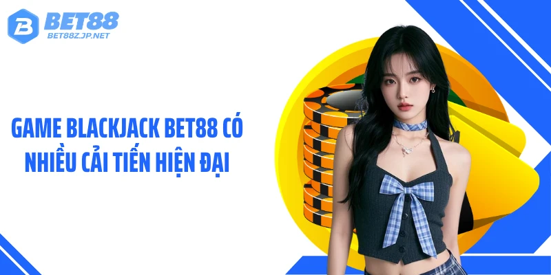 Game Blackjack BET88 có nhiều cải tiến hiện đại