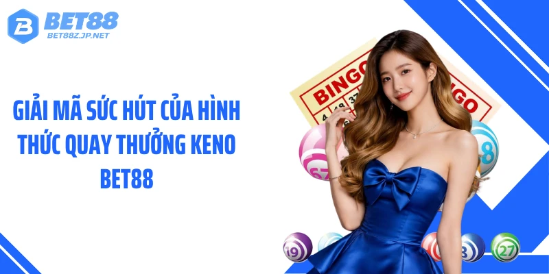 Giải mã sức hút của hình thức quay thưởng Keno BET88