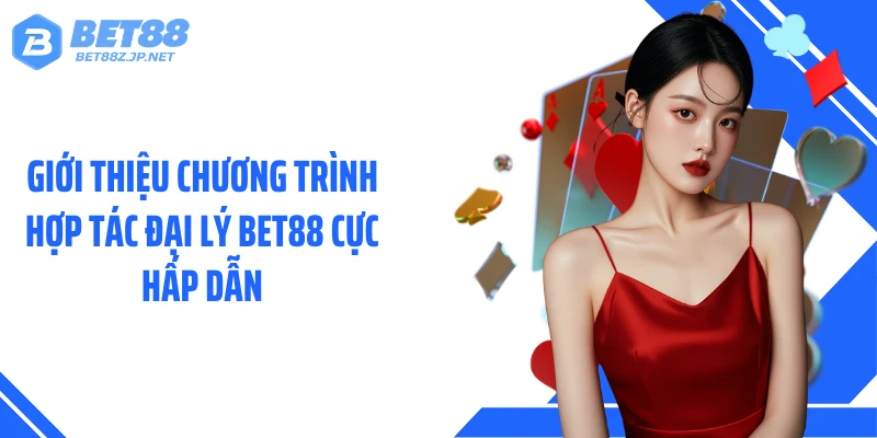 Giới thiệu chương trình hợp tác đại lý BET88 cực hấp dẫn