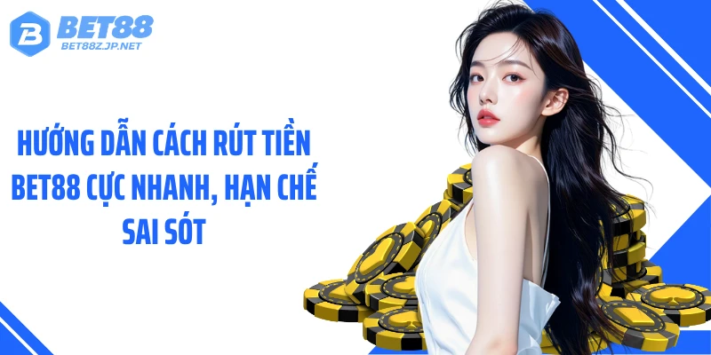 Hướng dẫn cách rút tiền BET88 cực nhanh, hạn chế sai sót