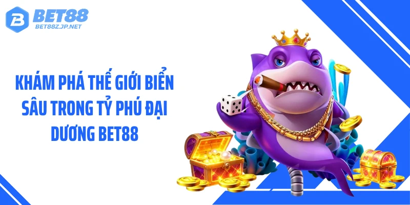 Khám phá thế giới biển sâu trong Tỷ phú đại dương BET88