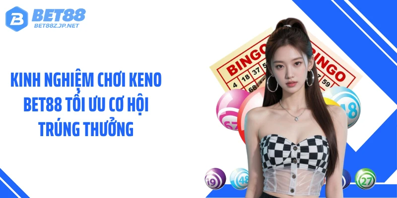 Kinh nghiệm chơi Keno BET88 tối ưu cơ hội trúng thưởng