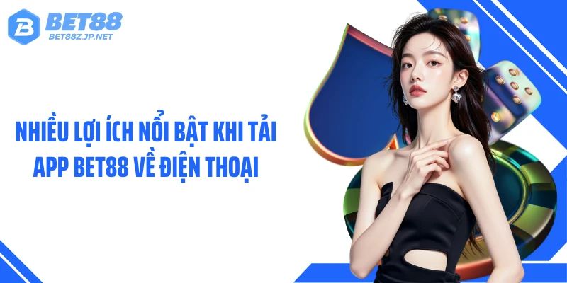 Nhiều lợi ích nổi bật khi tải app BET88 về điện thoại
