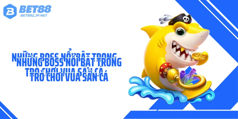 Những boss nổi bật trong trò chơi vua săn cá