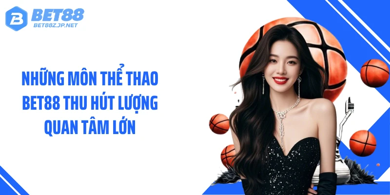 Những môn thể thao BET88 thu hút lượng quan tâm lớn