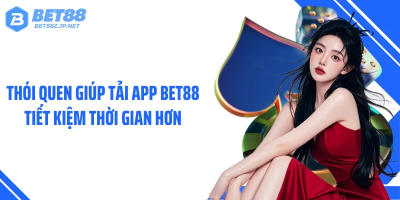 Thói quen giúp tải app BET88 tiết kiệm thời gian hơn