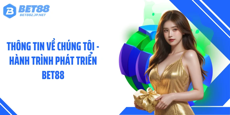 Thông tin về chúng tôi - hành trình phát triển BET88