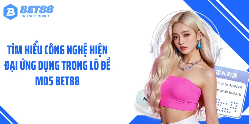 Tìm hiểu công nghệ hiện đại ứng dụng trong lô đề MD5 BET88