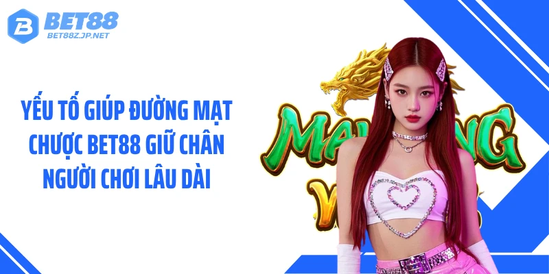 Yếu tố giúp đường mạt chược BET88 giữ chân người chơi lâu dài